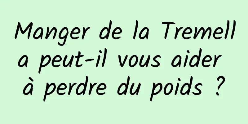 Manger de la Tremella peut-il vous aider à perdre du poids ?