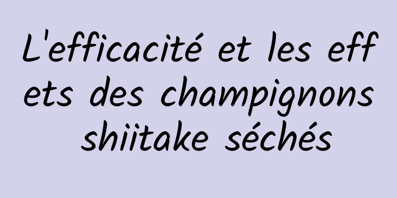 L'efficacité et les effets des champignons shiitake séchés