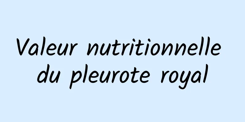 Valeur nutritionnelle du pleurote royal