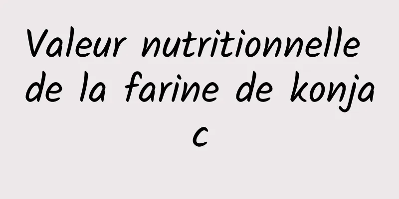 Valeur nutritionnelle de la farine de konjac