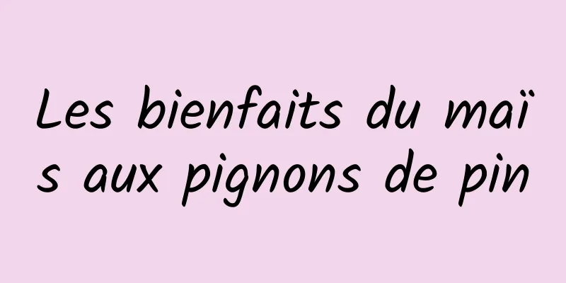 Les bienfaits du maïs aux pignons de pin