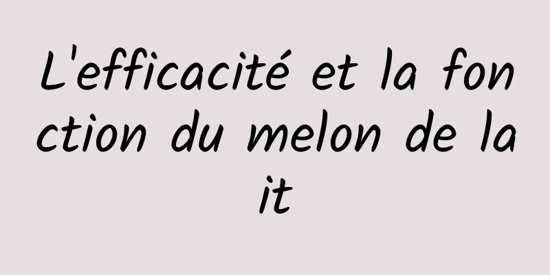 L'efficacité et la fonction du melon de lait