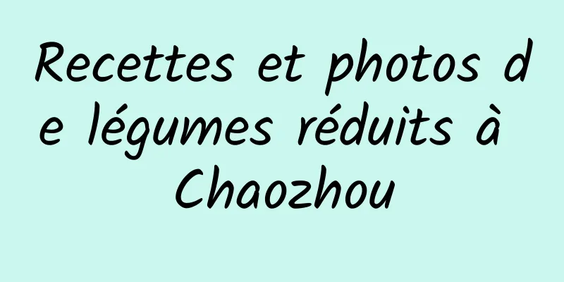 Recettes et photos de légumes réduits à Chaozhou