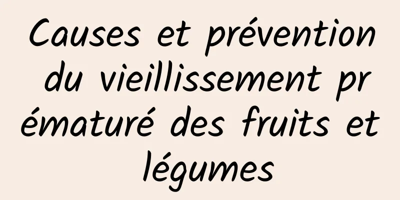 Causes et prévention du vieillissement prématuré des fruits et légumes