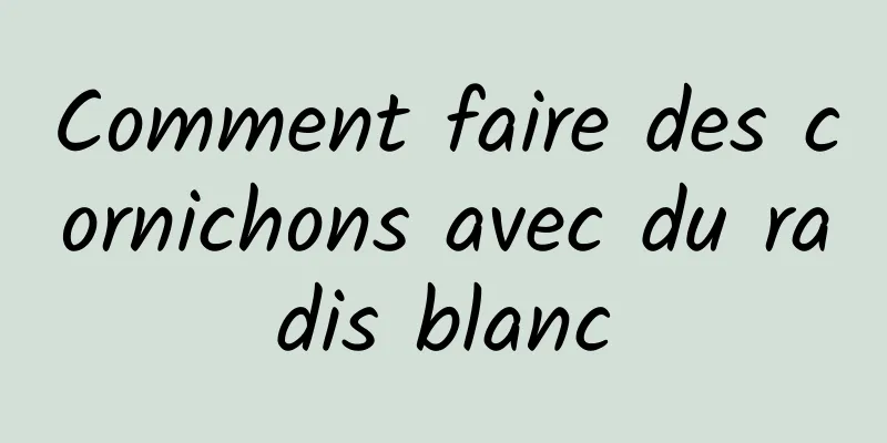 Comment faire des cornichons avec du radis blanc