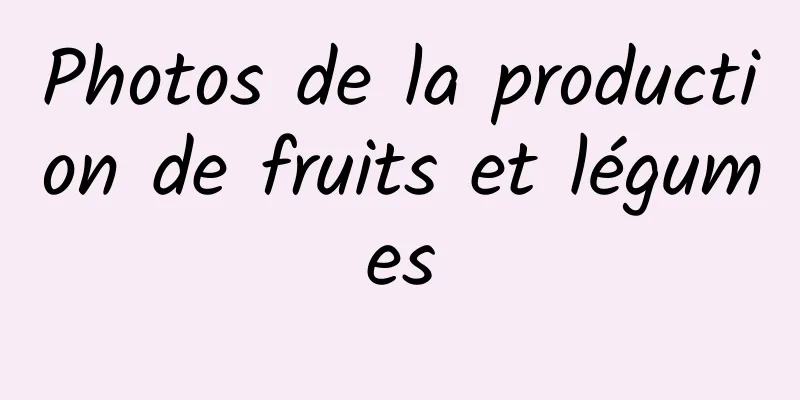 Photos de la production de fruits et légumes