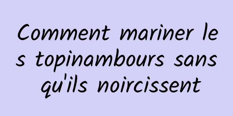 Comment mariner les topinambours sans qu'ils noircissent