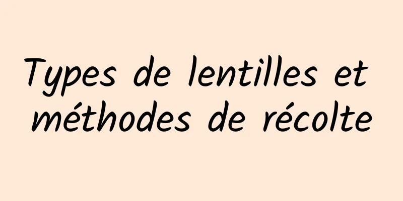 Types de lentilles et méthodes de récolte