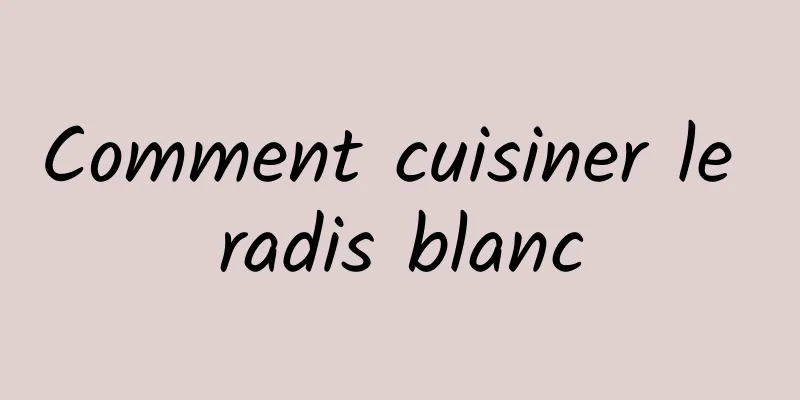 Comment cuisiner le radis blanc