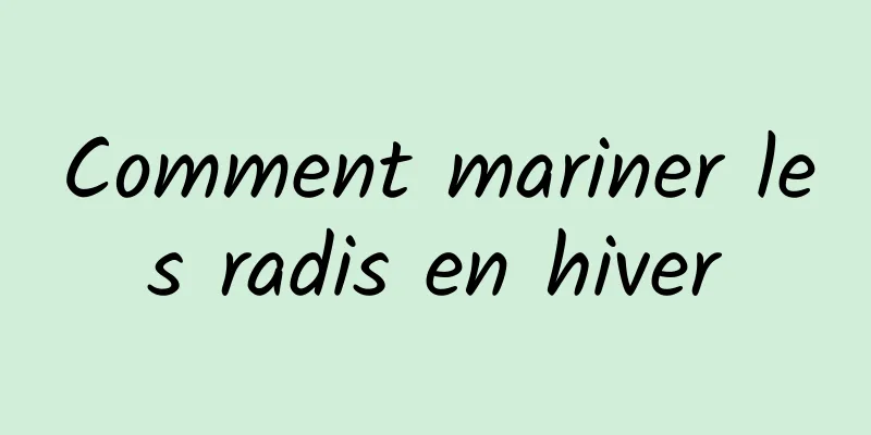 Comment mariner les radis en hiver