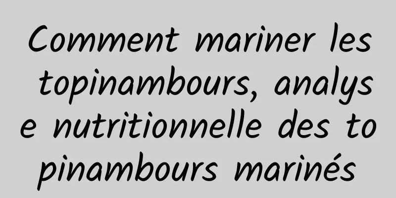 Comment mariner les topinambours, analyse nutritionnelle des topinambours marinés