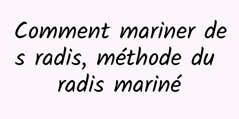 Comment mariner des radis, méthode du radis mariné