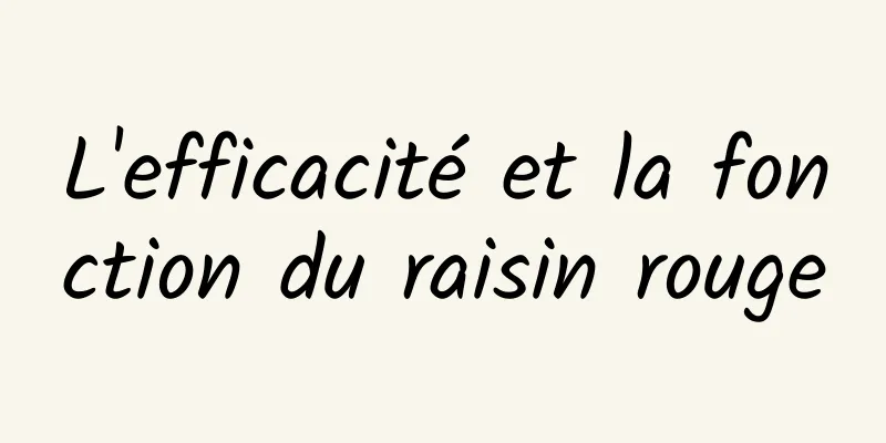 L'efficacité et la fonction du raisin rouge