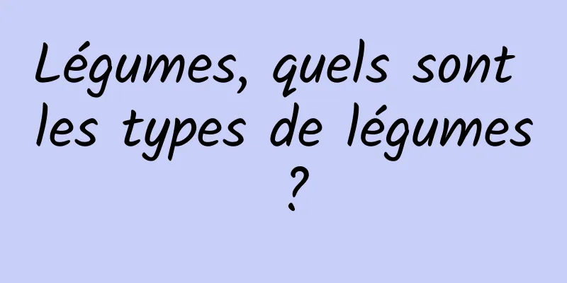 Légumes, quels sont les types de légumes ?