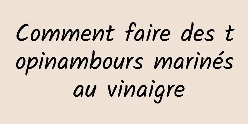 Comment faire des topinambours marinés au vinaigre