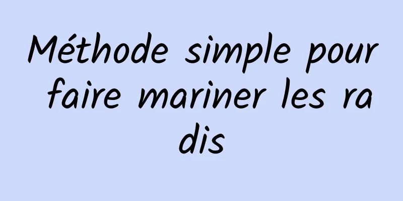 Méthode simple pour faire mariner les radis