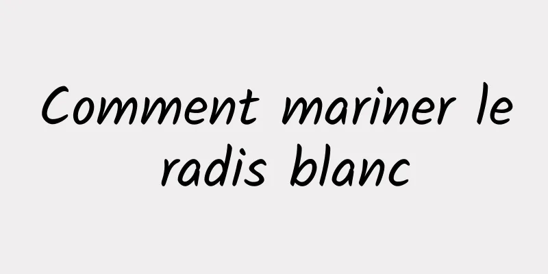 Comment mariner le radis blanc