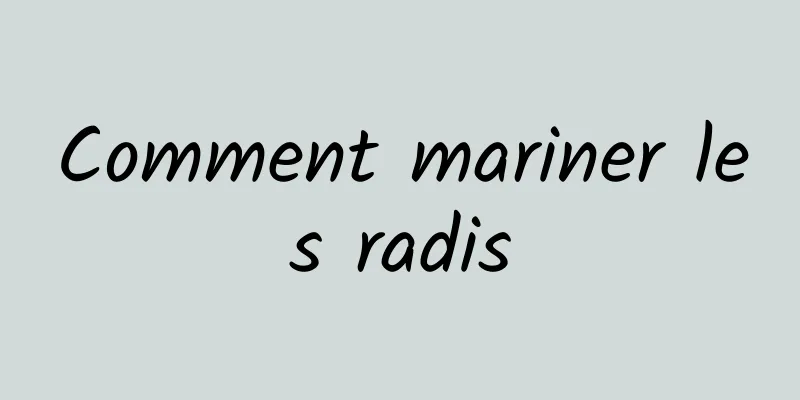 Comment mariner les radis