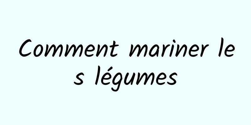 Comment mariner les légumes