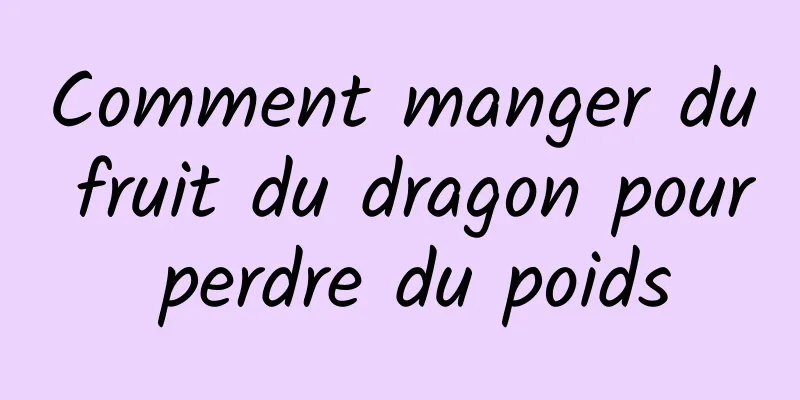 Comment manger du fruit du dragon pour perdre du poids