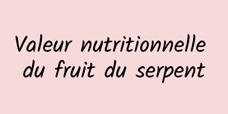 Valeur nutritionnelle du fruit du serpent