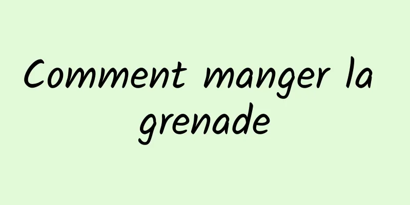 Comment manger la grenade