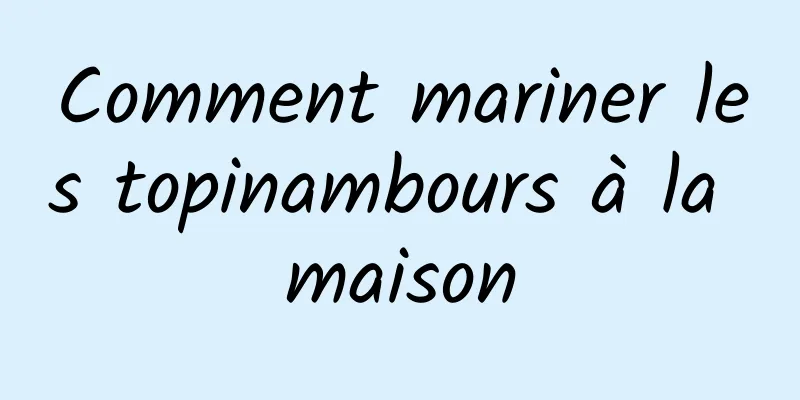 Comment mariner les topinambours à la maison