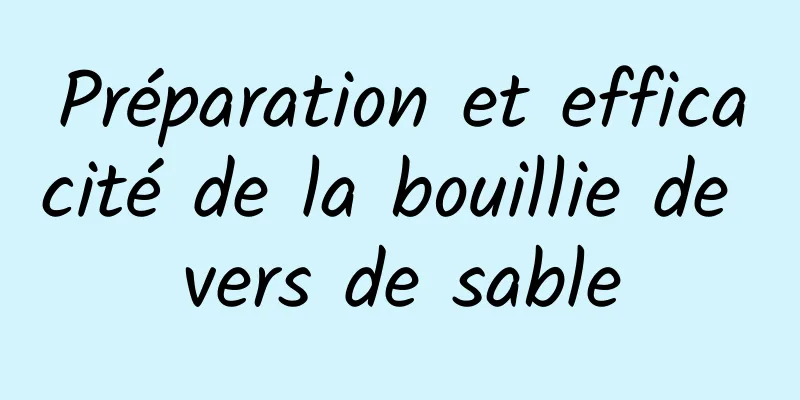 Préparation et efficacité de la bouillie de vers de sable