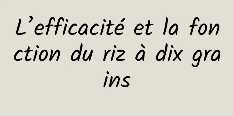 L’efficacité et la fonction du riz à dix grains