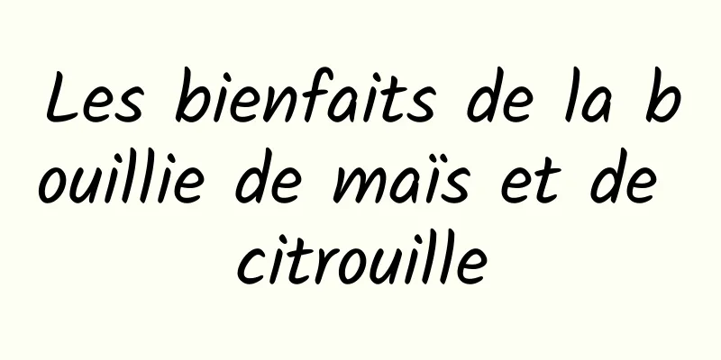 Les bienfaits de la bouillie de maïs et de citrouille