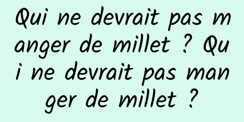 Qui ne devrait pas manger de millet ? Qui ne devrait pas manger de millet ?