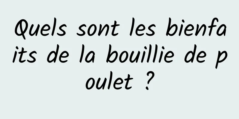 Quels sont les bienfaits de la bouillie de poulet ?