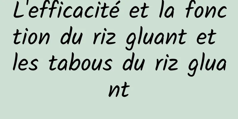 L'efficacité et la fonction du riz gluant et les tabous du riz gluant