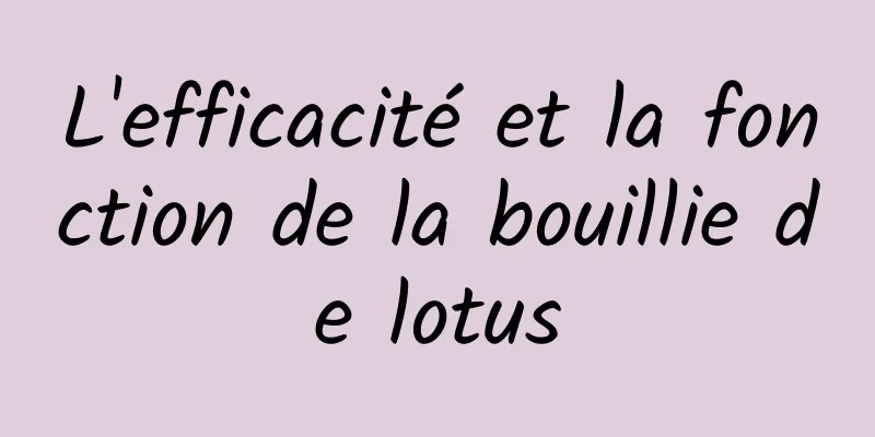 L'efficacité et la fonction de la bouillie de lotus