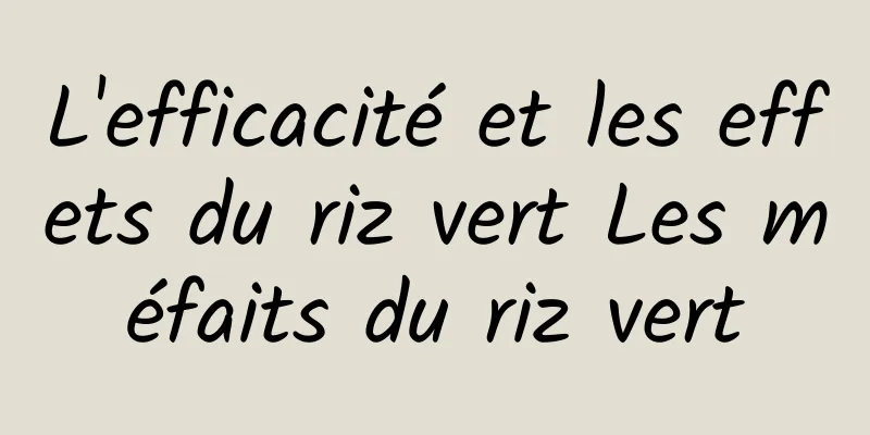 L'efficacité et les effets du riz vert Les méfaits du riz vert