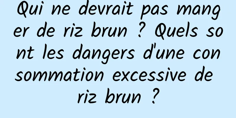 Qui ne devrait pas manger de riz brun ? Quels sont les dangers d'une consommation excessive de riz brun ?