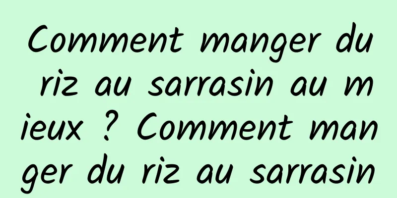 Comment manger du riz au sarrasin au mieux ? Comment manger du riz au sarrasin