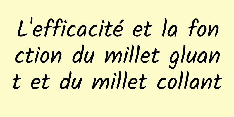 L'efficacité et la fonction du millet gluant et du millet collant