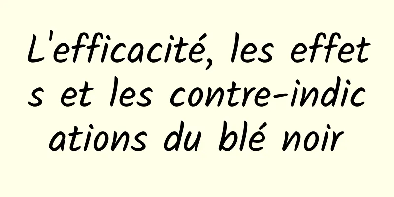 L'efficacité, les effets et les contre-indications du blé noir