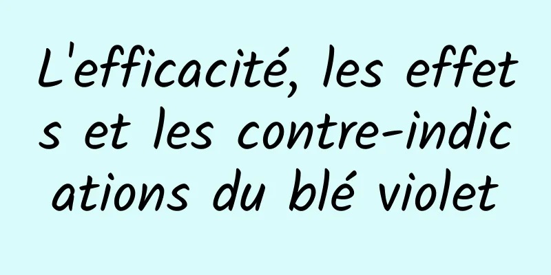 L'efficacité, les effets et les contre-indications du blé violet