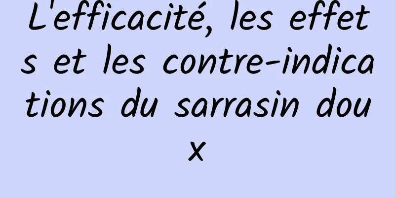 L'efficacité, les effets et les contre-indications du sarrasin doux