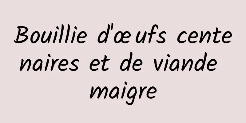 Bouillie d'œufs centenaires et de viande maigre