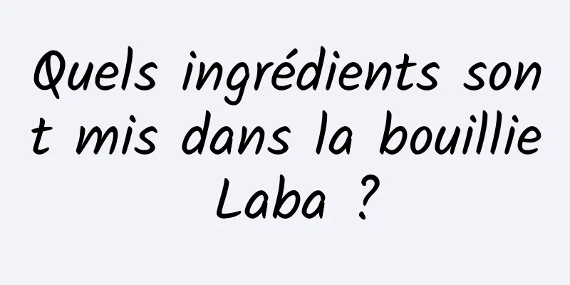 Quels ingrédients sont mis dans la bouillie Laba ?