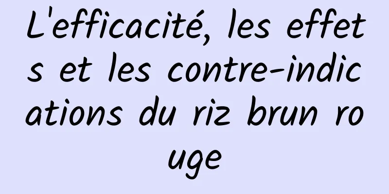 L'efficacité, les effets et les contre-indications du riz brun rouge