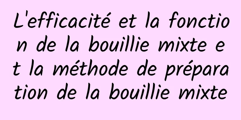 L'efficacité et la fonction de la bouillie mixte et la méthode de préparation de la bouillie mixte