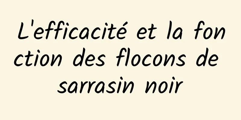 L'efficacité et la fonction des flocons de sarrasin noir