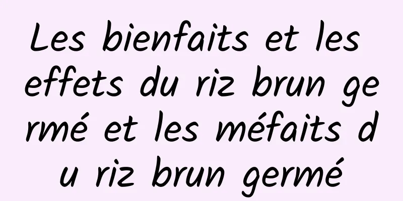 Les bienfaits et les effets du riz brun germé et les méfaits du riz brun germé