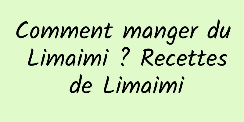 Comment manger du Limaimi ? Recettes de Limaimi