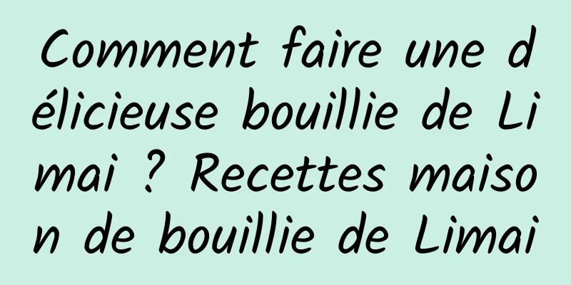 Comment faire une délicieuse bouillie de Limai ? Recettes maison de bouillie de Limai