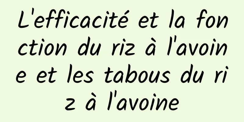 L'efficacité et la fonction du riz à l'avoine et les tabous du riz à l'avoine